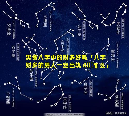男命八字中的财多好吗「八字财多的男人一定出轨 🐶 么」
